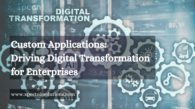 Custom Applications: Driving Digital Transformation for Enterprises