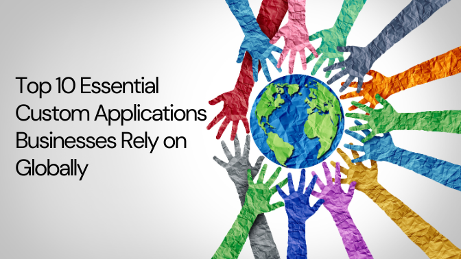 Top 10 Essential Custom Applications Businesses Rely on Globally